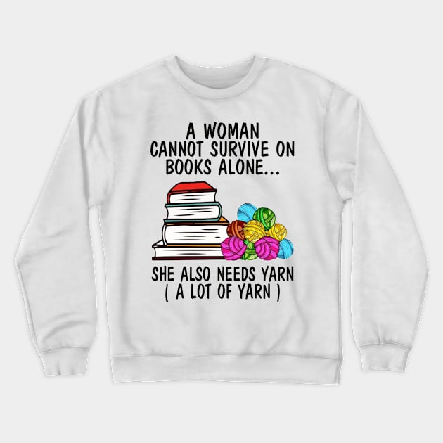 A Woman Cannot Survive On Books Alone She Also Needs Yarn A Lot Of Yarn Shirt Crewneck Sweatshirt by Bruna Clothing